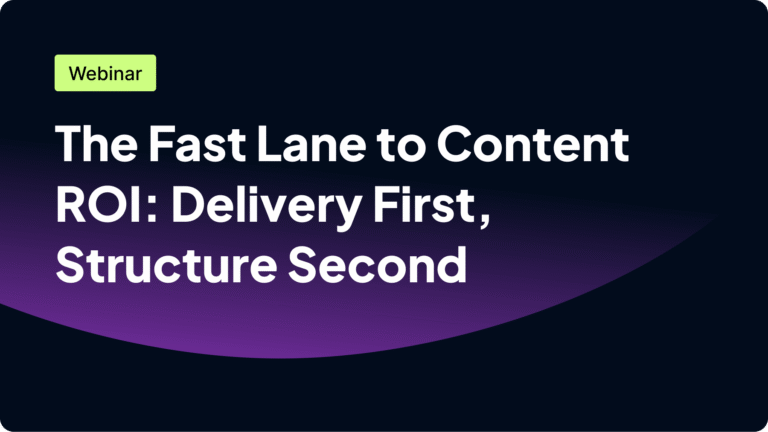 Webinar 'The Fast Lane to Content ROI: Delivery First, Structure Second'.